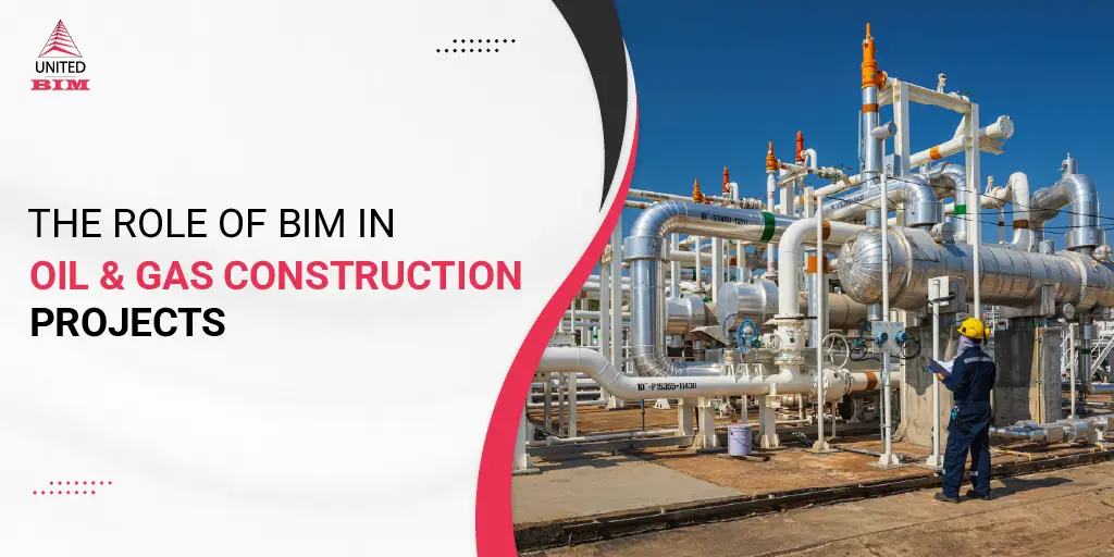 The Role of BIM in Oil & Gas Construction Projects